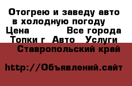 Отогрею и заведу авто в холодную погоду  › Цена ­ 1 000 - Все города, Топки г. Авто » Услуги   . Ставропольский край